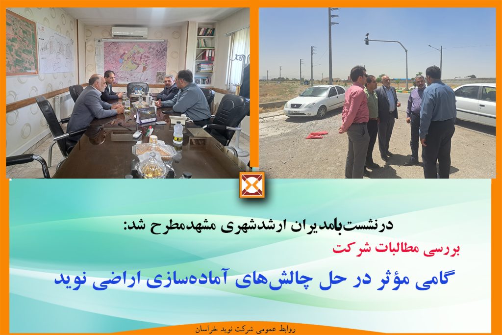 درنشست با مدیران ارشدشهری مشهد مطرح شد: بررسی مطالبات شرکت ؛ گامی مؤثر در حل چالش‌های آماده‌سازی اراضی نوید